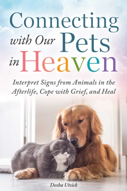 Book cover of: Connecting with Our Pets in Heaven. By: Desha Utsick