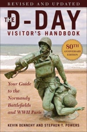 D-Day Visitor's Handbook, 80th Anniversary Edition, Your Guide to the Normandy Battlefields and WWII Paris, Revised and Updated