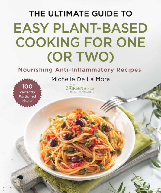 Ultimate Guide to Easy Plant-Based Cooking for One (or Two), Nourishing Anti-Inflammatory Recipes 9781510782655 Michelle De La Mora