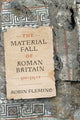 Book cover of: Material Fall of Roman Britain, 300-525 CE. By: Robin Fleming