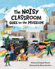 Book cover of: Noisy Classroom Goes to the Museum. By: Angela Shanté