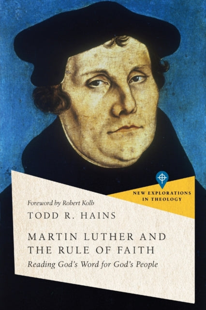 Book cover of: Martin Luther and the Rule of Faith – Reading God`s Word for God`s People. By: Todd R. Hains