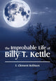 Book cover of: Improbable Life of Billy T. Kettle