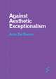 Book cover of: Against Aesthetic Exceptionalism. By: Arne De Boever
