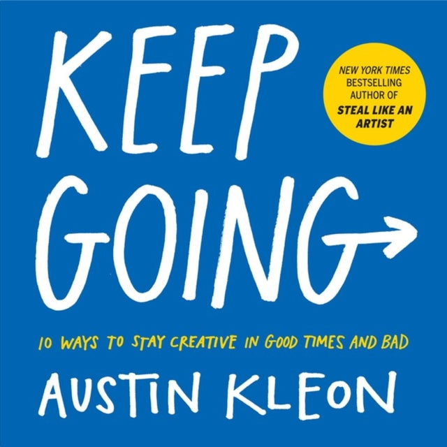 Keep Going, 10 Ways to Stay Creative in Good Times and Bad 9781523506644 Austin Kleon