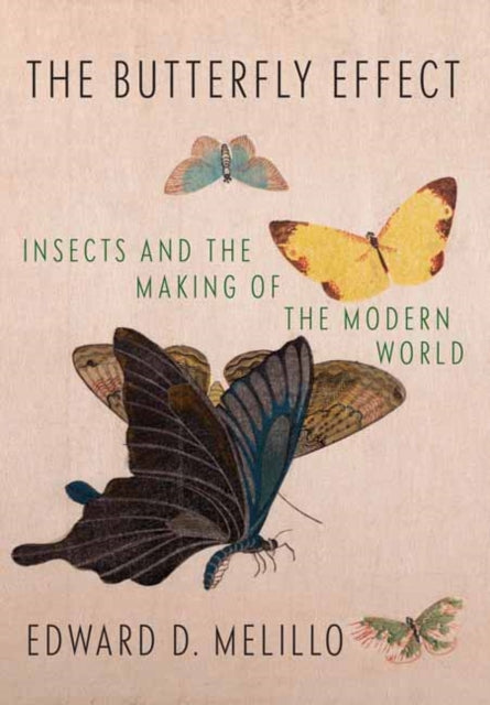 Butterfly Effect, Insects and the Making of the Modern World 9781524733216 Edward D. Melillo