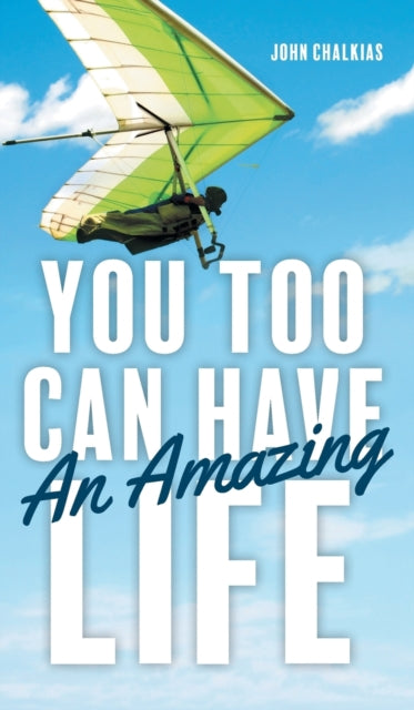 Book cover of: You Too Can Have An Amazing Life. By: John Chalkias