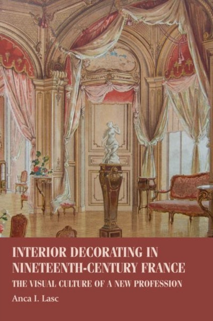 Book cover of: Interior Decorating in Nineteenth-Century France. By: Anca I. Lasc