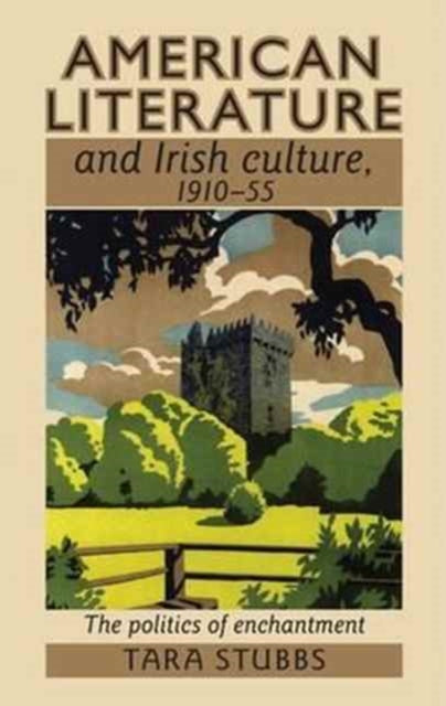 Book cover of: American Literature and Irish Culture, 1910–55. By: Tara Stubbs