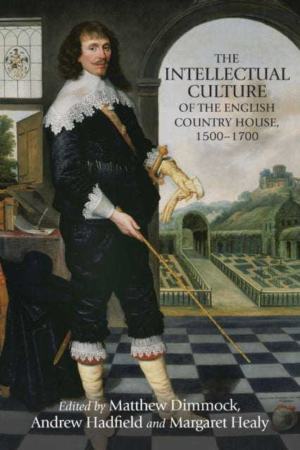 The Intellectual Culture of the English Country House, 1500–1700