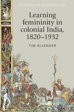 Learning Femininity in Colonial India, 1820–1932