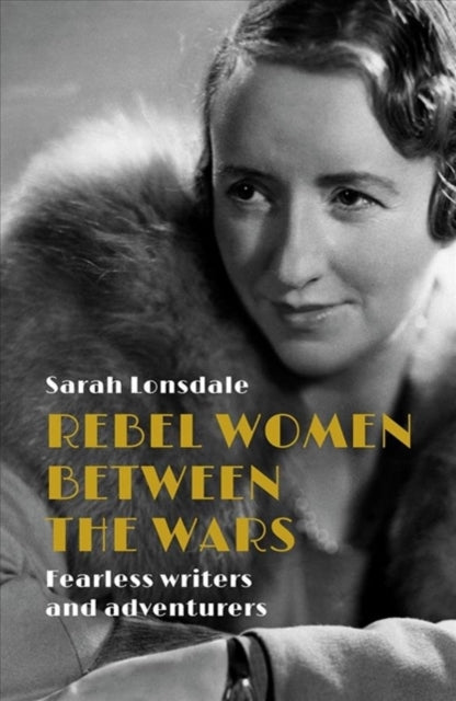 Book cover of: Rebel Women Between the Wars. By: Sarah Lonsdale