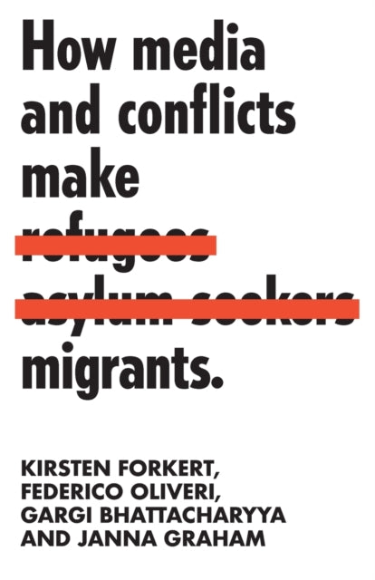 How Media and Conflicts Make Migrants 9781526138132 Kirsten Forkert