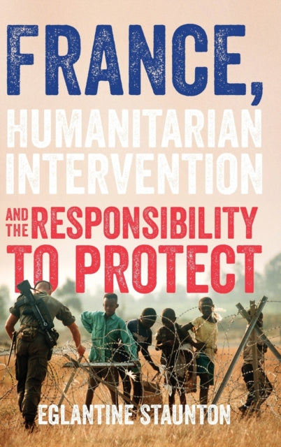 Book cover of: France, Humanitarian Intervention and the Responsibility to Protect. By: Eglantine Staunton