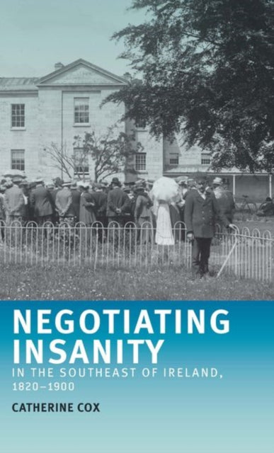 Book cover of: Negotiating Insanity in the Southeast of Ireland, 1820–1900. By: Catherine Cox