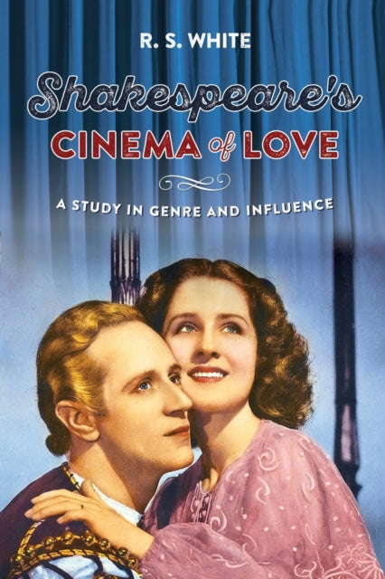 Shakespeare's Cinema of Love, A Study in Genre and Influence 9781526143624 R. S. White