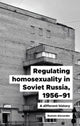 Book cover of: Regulating Homosexuality in Soviet Russia, 1956–91. By: Rustam Alexander
