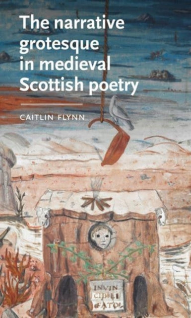 Book cover of: Narrative Grotesque in Medieval Scottish Poetry. By: Caitlin Flynn