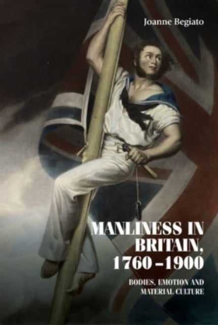 Book cover of: Manliness in Britain, 1760–1900. By: Joanne Begiato