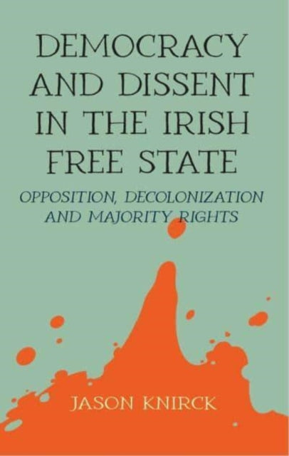 Book cover of: Democracy and Dissent in the Irish Free State. By: Jason Knirck