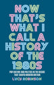 Book cover of: Now That's What I Call a History of the 1980s. By: Lucy Robinson