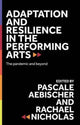 Book cover of: Adaptation and Resilience in the Performing Arts. By: Pascale Aebischer