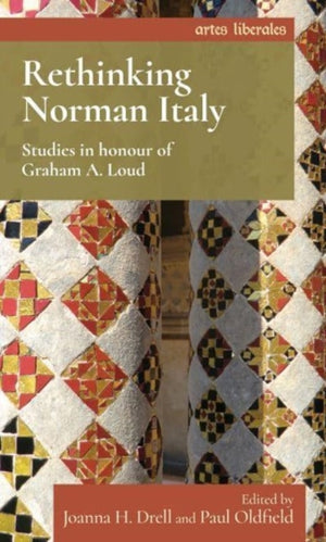 Rethinking Norman Italy, Studies in Honour of Graham A. Loud