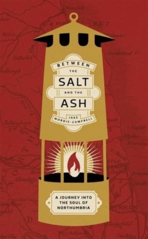 Between the Salt and the ASH, A Journey into the Soul of Northumbria