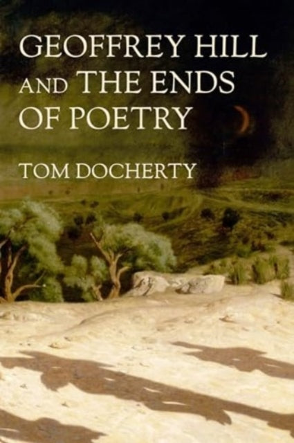 Book cover of: Geoffrey Hill and the Ends of Poetry. By: Tom Docherty