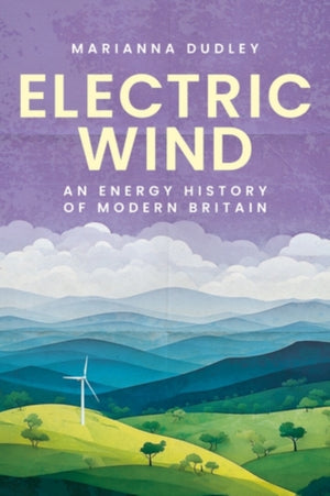 Electric Wind, An Energy History of Modern Britain