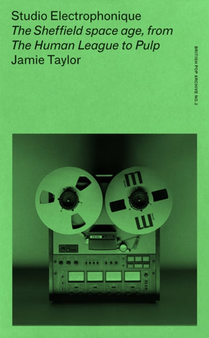 Studio Electrophonique, The Sheffield Space Age, from the Human League to Pulp