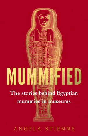 Mummified, The Stories Behind Egyptian Mummies in Museums