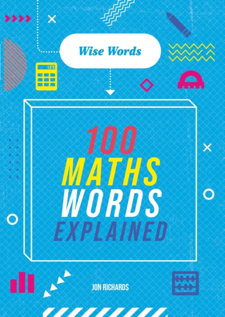 Book cover of: Wise Words: 100 Maths Words Explained. By: Jon Richards