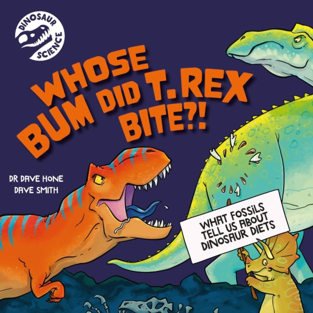 Book cover of: Dinosaur Science: Whose Bum Did T. rex Bite?!. By: Dave Hone