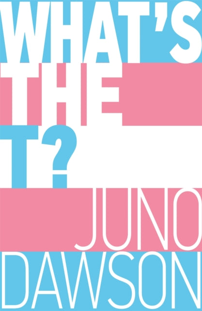 What's the T?, The no-nonsense guide to all things trans and/or non-binary for teens 9781526362827 Juno Dawson