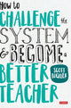 Book cover of: How to Challenge the System and Become a Better Teacher. By: Scott Buckler