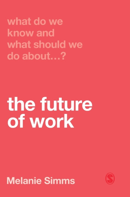 Book cover of: What Do We Know and What Should We Do About the Future of Work?. By: Melanie Simms