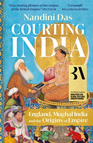Courting India, England, Mughal India and the Origins of Empire