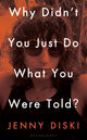 Book cover of: Why Didn’t You Just Do What You Were Told?. By: Jenny Diski