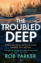 Troubled Deep, 'The most brilliant Norfolk-set thriller since Elly Griffiths' Ruth Galloway books' Daily Mirror 9781526681904 Rob Parker