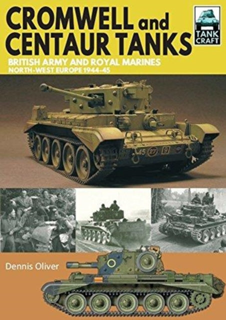 Cromwell and Centaur Tanks, British Army and Royal Marines, North-west Europe 1944-1945 9781526725417 Dennis Oliver