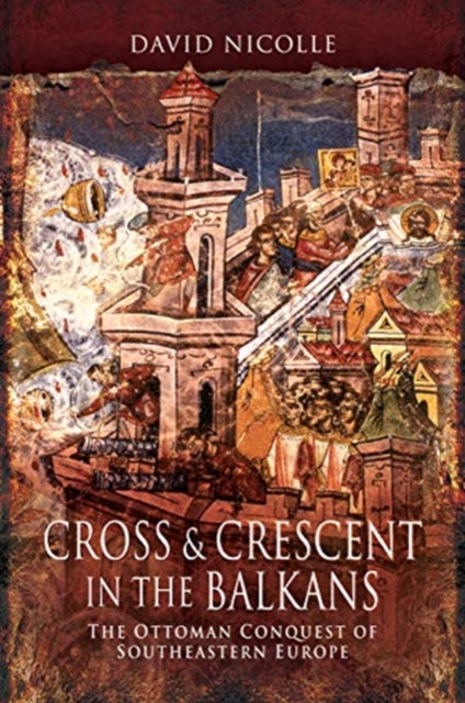 Book cover of: Cross & Crescent in the Balkans. By: David Nicolle