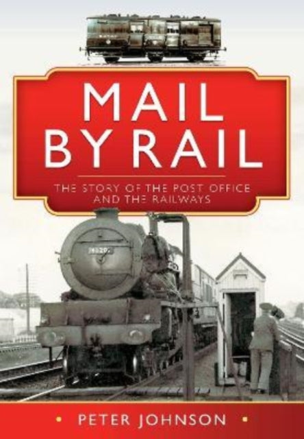 Book cover of: Mail by Rail - The Story of the Post Office and the Railways. By: Peter Johnson