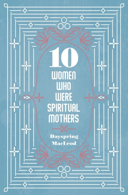 Book cover of: 10 Women Who Were Spiritual Mothers. By: Dayspring MacLeod