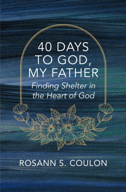 Book cover of: 40 Days to God, My Father. By: Rosann S. Coulon