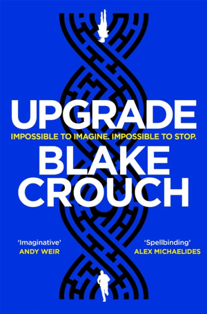 Upgrade, An Immersive, Mind-Bending Thriller From The Author of Dark Matter