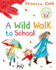 Book cover of: Wild Walk to School. By: Rebecca Cobb