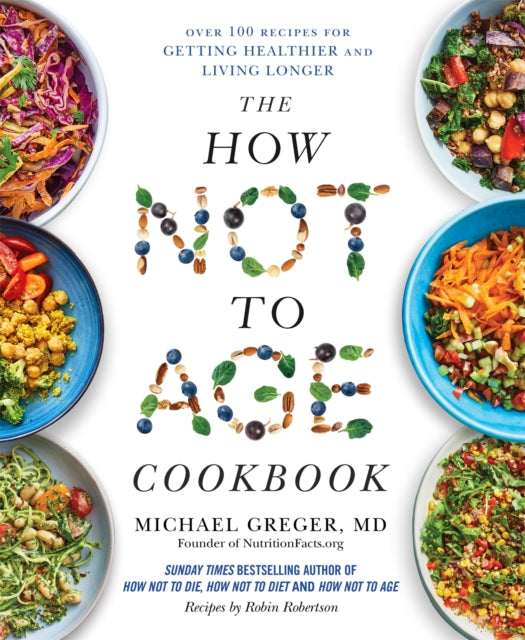 How Not to Age Cookbook, Over 100 Recipes for Getting Healthier and Living Longer 9781529057393 Michael Greger