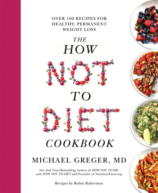 How Not to Diet Cookbook, Over 100 Recipes for Healthy, Permanent Weight Loss 9781529059243 Michael Greger
