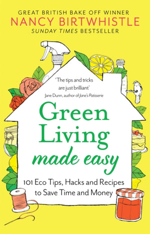 Green Living Made Easy, 101 Eco Tips, Hacks and Recipes to Save Time and Money